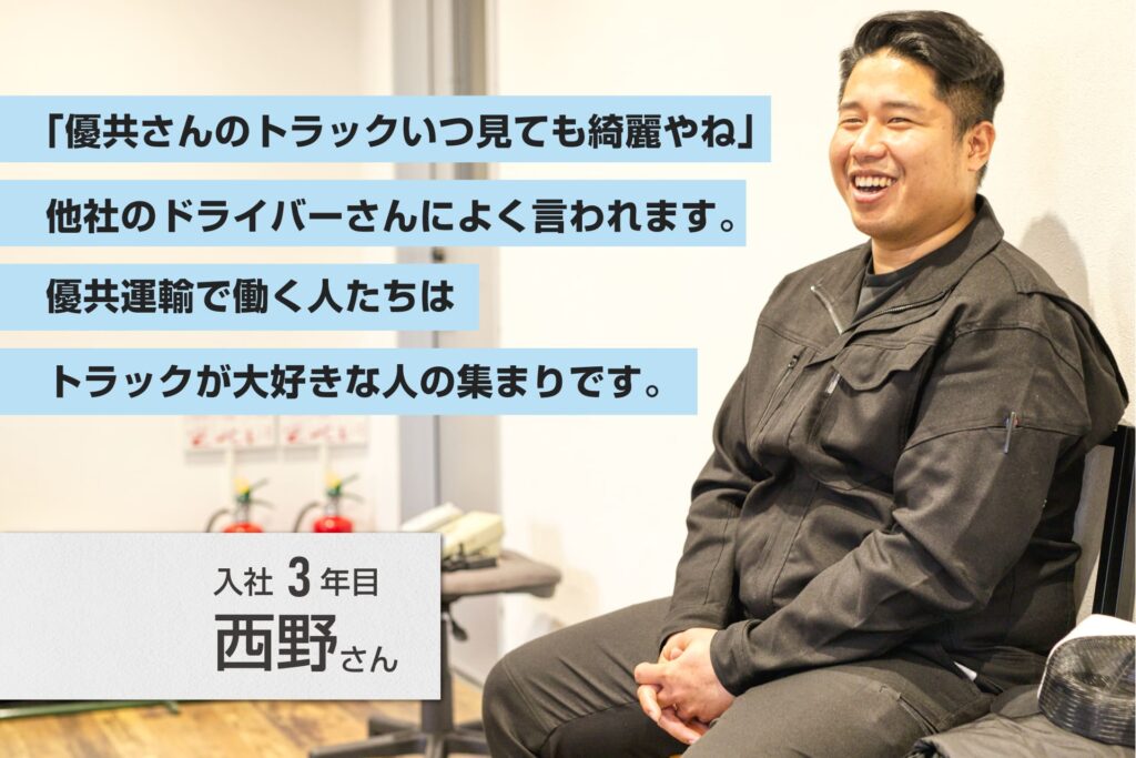 優共運輸株式会社の社員インタビュー。トラックドライバー求人募集。入社3年目の西野さん。